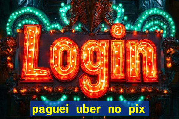 paguei uber no pix e nao achou motorista